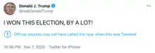 A screenshot of Donald Trump's personal verified Twitter account (@realDonaldTrump). The tweet reads, in all caps, "I Won This Election, by a Lot!". Below the text, Twitter added a label saying, "Official sources may not have called the race when this was Tweeted". The tweet was timestamped at 10:36&nbsp;p.m. on November 7, 2020. The source of the tweet says "Twitter for iPhone".