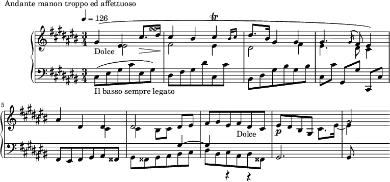 
\version "2.18.2"
\header {
  tagline = ##f
}
upper = \relative c'' {
  \clef treble 
  \key cis \major
  \time 3/4
  \tempo 4 = 126
  %\autoBeamOff
  \override TupletBracket.bracket-visibility = ##f

   %%Montgeroult — Étude 101 (pdf p. 149)
   
    << { gis4(_\markup{Dolce} eis cis'8.\> dis16\! cis4 bis \afterGrace cis\trill { bis16 cis } dis8. bis16 gis4 gis gis4. \acciaccatura gis8 fis8 eis4) } { s2 s8 s\turn } \\ { s4 eis2 fis2 eis4 dis2 fis4 eis4. dis8 cis4 } >>
    << { ais'4( dis, dis dis2 dis8 eis  fis gis eis fis_\markup{Dolce} dis cis } \\ { s2 cis4 cis bis8 cis  \change Staff = "lower" \stemUp gis4^~ gis r4 r4 }  >>
    eis'8\p dis bis gis   
    << { s4 gis'2) } \\ { cis,8. eis16~] eis4 } >>

}

lower = \relative c {
  \clef bass
  \key cis \major
  \time 3/4

   cis8(_\markup{Il basso sempre legato} eis gis cis eis, gis) dis fis gis dis' cis, cis'
   bis,8 dis gis bis gis bis
   cis,8[ cis'] gis,[ gis'] cis,,[ cis']
   fis,8 eis fis gis ais fisis | \stemDown gis fisis gis ais bis cis dis bis cis ais bis fisis \stemUp gis2. gis8

}

  \header {
    piece = "Andante manon troppo ed affettuoso"
  }

\score {
  \new PianoStaff <<
    \new Staff = "upper" \upper
    \new Staff = "lower" \lower
  >>
  \layout {
    \override TupletBracket.bracket-visibility = ##f
    \context {
      \Score
      %\remove "Metronome_mark_engraver"
    }
  }
  \midi { }
}
