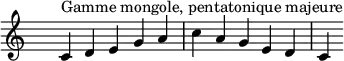 \relative c' {
\clef treble \time 5/4 \hide Staff.TimeSignature c4^\markup { Gamme mongole, pentatonique majeure } d e g a c a g e d c
}