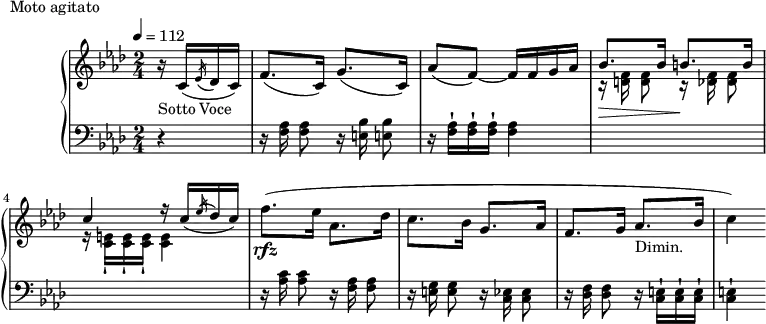 
\version "2.18.2"
\header {
  tagline = ##f
}
upper = \relative c'' {
  \clef treble 
  \key aes \major
  \time 2/4
  \tempo 4 = 112
  %\autoBeamOff

   %%Montgeroult — Étude 112 (pdf p. 192 — exemple p. 199)
   \partial 4 r16_\markup{Sotto Voce} c,16( \acciaccatura ees16 des c) f8.( c16) g'8.( c,16) aes'8( f~) f16 f g aes
   << { bes8. bes16 b!8. b16 c4 r16 c16_( \acciaccatura ees16 des c) } \\ { r16\> \autoBeamOff < f, d >16 < f d >8 r16\! < f des >16 < f des >8 r16 \autoBeamOn \repeat unfold 3 { < e c >16-! } < e c >4 } >>
   f'8.\rfz( ees16 aes,8. des16 c8. bes16 g8. aes16 f8. g16 aes8._\markup{Dimin.} bes16 c4)

}

lower = \relative c {
  \clef bass
  \key aes \major
  \time 2/4

   r4 r16 \autoBeamOff < aes' f >16 < aes f >8 r16 < bes e,! >16 < bes e,! >8 
   r16 \autoBeamOn \repeat unfold 3 { < aes f >16-! } < aes f >4
   s2 s2
   r16 \autoBeamOff < c aes >16 < c aes >8 r16 < aes f >16 < aes f >8 r16 < g e! >16 < g e >8 r16 < ees c >16 < ees c >8 r16 < f des >16 < f des >8 r16 \autoBeamOn \repeat unfold 3 { < e c >16-! } < e! c >4-!
}

  \header {
    piece = "Moto agitato"
  }

\score {
  \new PianoStaff <<
    \new Staff = "upper" \upper
    \new Staff = "lower" \lower
  >>
  \layout {
    \context {
      \Score
      
    }
  }
  \midi { }
}
