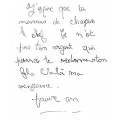Lettre anonyme postée le jour du crime avant que celui-ci ne soit commis, reçue le lendemain par les parents de la victime et par laquelle un « corbeau » revendique le crime : J'espère que tu mourras de chagrin le chef Ce n'est pas ton argent qui pourra te redonner ton fils Voilà ma vengeance. pauvre con