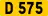 D 575