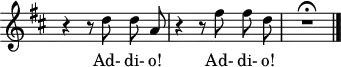 
\version "2.18.2"
\header {
  tagline = ##f
}
\score {
  \new Staff \with {
    \remove "Time_signature_engraver"
  }
<<
  \relative c'' {
    \key d \major
    \time 3/4
    %\set Score.currentBarNumber = #5
    \override TupletBracket #'bracket-visibility = ##f 
    \autoBeamOff
    \set Staff.midiInstrument = #"orchestral harp"

     %%% Addio! H.511 
     r4 r8 d8 d a | r4 r8 fis'8 fis d | R2.\fermata \bar "|."

  }

  \addlyrics {
     Ad- di- o! Ad- di- o! 
  }
>>
  \layout {
    \context {
      \remove "Metronome_mark_engraver"
    }
  }
  \midi { \tempo 4 = 60 }
}

