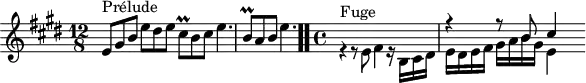 
\version "2.18.2"
\header {
  tagline = ##f
}

\score {
  \new Staff \with {

  }
<<
  \relative c' {
    \key e \major
    \time 12/8
	\set Staff.midiInstrument = #"harpsichord" 

     %% INCIPIT CBT I-9, BWV 854, mi majeur
     e8^\markup{Prélude} gis b e dis e cis\prall b cis e4. | \once \override Staff.TimeSignature #'stencil = ##f \time 6/8 b8\prall a b e4. \bar ".."
     \time 4/4
     << { s1 r4 r8 b8 cis4 } \\ { r4^\markup{Fuge} r8 e,8 fis4 r16 b,16 cis dis e dis e fis gis a b gis e16[ } >>

  }
>>
  \layout {
     \context { \Score \remove "Metronome_mark_engraver" \override SpacingSpanner.common-shortest-duration =
        #(ly:make-moment 1/2) }
  }
  \midi {}
}
