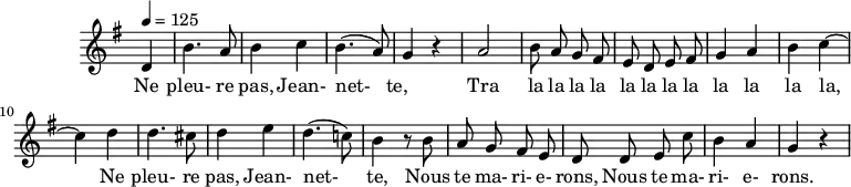 
\header {
  tagline = ##f
}

\score {
  \new Staff \with {
    \remove "Time_signature_engraver"
  }
<<
  \relative c' {
    \key g \major
    \time 2/4
    \tempo 4 = 125
    \override TupletBracket #'bracket-visibility = ##f 
    \autoBeamOff

     %%%%%%%%%%%%%%%%%%%%%%%%%% Ne pleure pas, Jeannette

     \partial 4 d4 b'4. a8 b4 c b4.( a8) g4 r4 a2 b8 a g fis 
     e d e fis g4 a b c~ c d d4. cis8 d4 e d4.( c!8)
     b4 r8 b8 a g fis e d d e c' b4 a g r4

  }

  \addlyrics {
     Ne pleu- re pas, Jean- net- te,____ Tra la la la la la la la la la la la la, 
     Ne pleu- re pas, Jean- net- te, Nous te ma- ri- e- rons, Nous te ma- ri- e- rons.
  }
>>
  \layout {
    \context {
      \remove "Metronome_mark_engraver"
    }
  }
  \midi {}
}
